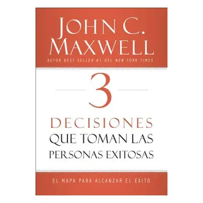 "3 Decisiones Que Toman Las Personas Exitosas: El Mapa Para Alcanzar El xito" - "" ("Maxwell Joh