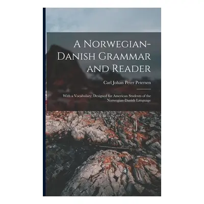 "A Norwegian-Danish Grammar and Reader: With a Vocabulary; Designed for American Students of the