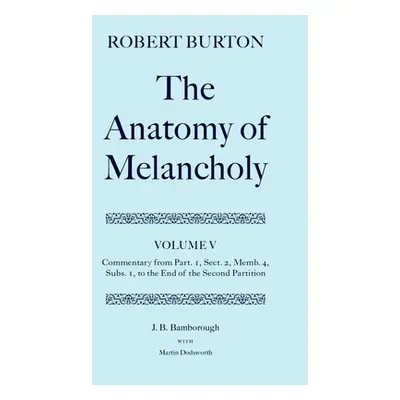 "The Anatomy of Melancholy: Volume V: Commentary from Part.1, Sect.2, Memb.4, Subs.1 to the End 