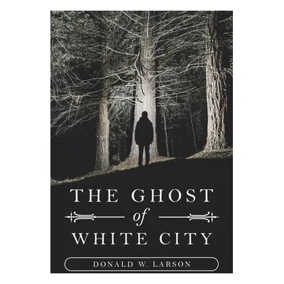 "The Ghost of White City" - "" ("Larson Donald W.")