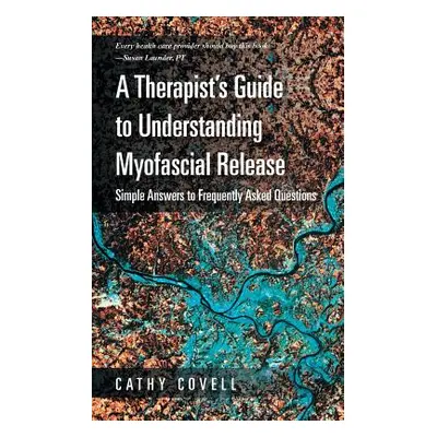 "A Therapist's Guide to Understanding Myofascial Release: Simple Answers to Frequently Asked Que