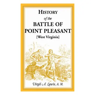 "History of the Battle of Point Pleasant [West Virginia] Fought Between White Men & Indians at t