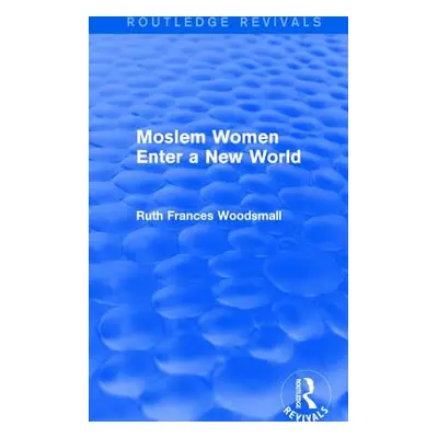 "Routledge Revivals: Moslem Women Enter a New World (1936)" - "" ("Woodsmall Ruth Frances")