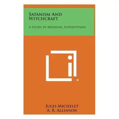 "Satanism and Witchcraft: A Study in Medieval Superstition" - "" ("Michelet Jules")