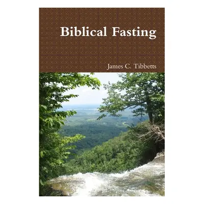 "Biblical Fasting" - "" ("Tibbetts James C.")