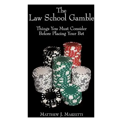 "The Law School Gamble: Things You Must Consider Before Placing Your Bet" - "" ("Marzetti Matthe