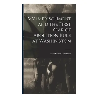 "My Imprisonment and the First Year of Abolition Rule at Washington" - "" ("Greenhow Rose O'Neal