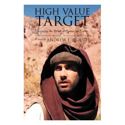 "High Value Target: Avenging the Death of Osama Bin Laden (a Novel)" - "" ("Slough Andrew E.")