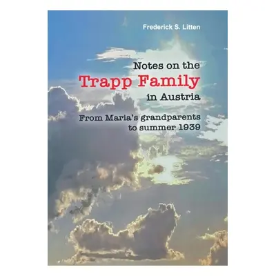 "Notes on the Trapp Family in Austria: From Maria's grandparents to summer 1939" - "" ("Litten F