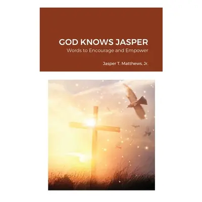 "God Knows Jasper: Words to Encourage and Empower" - "" ("Matthews Jasper")