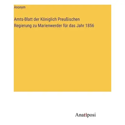 "Amts-Blatt der Kniglich Preuischen Regierung zu Marienwerder fr das Jahr 1856" - "" ("Anonym")