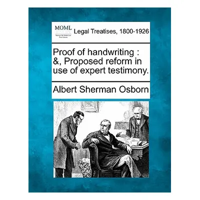 "Proof of handwriting: &, Proposed reform in use of expert testimony." - "" ("Osborn Albert Sher