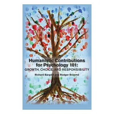 "Humanistic Contributions for Psychology 101: Growth, Choice, and Responsibility" - "" ("Bargdil