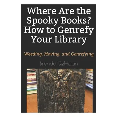 "Where Are the Spooky Books? How to Genrefy Your Library: Weeding, Moving, and Genrefying" - "" 