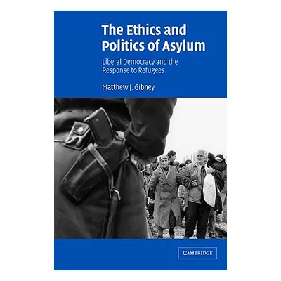 "The Ethics and Politics of Asylum: Liberal Democracy and the Response to Refugees" - "" ("Gibne