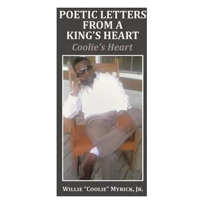 "Poetic Letters from a King's Heart: Coolie's Heart" - "" ("Myrick Willie Coolie Jr.")