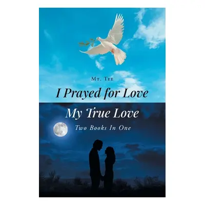 "I Prayed for Love-My True Love: Two Books In One" - "" ("Tee Mt")