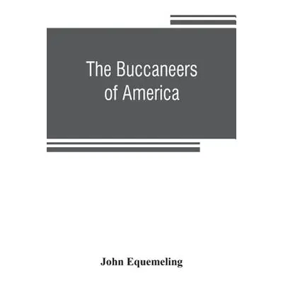 "The buccaneers of America; a true account of the most remarkable assaults committed of late yea