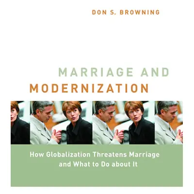 "Marriage and Modernization: How Globalization Threatens Marriage" - "" ("Browning Don S.")