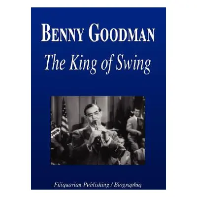 "Benny Goodman - The King of Swing (Biography)" - "" ("Biographiq")