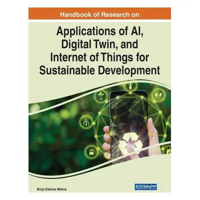 "Handbook of Research on Applications of AI, Digital Twin, and Internet of Things for Sustainabl