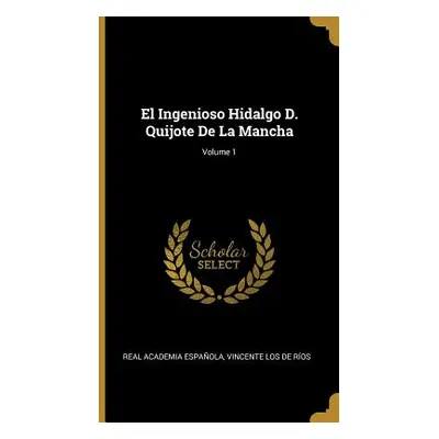 "El Ingenioso Hidalgo D. Quijote De La Mancha; Volume 1" - "" ("Espaola Real Academia")