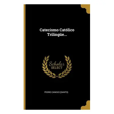 "Catecismo Catlico Trilinge..." - "" ("(Santo) Pedro Canisio")