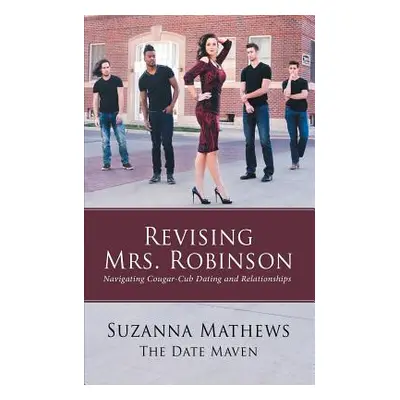 "Revising Mrs. Robinson: Navigating Cougar-Cub Dating and Relationships" - "" ("Mathews Suzanna"