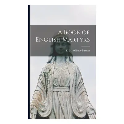 "A Book of English Martyrs" - "" ("Wilmot-Buxton E. M. (Ethel Mary)")