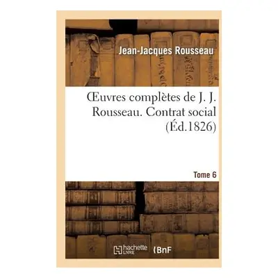 "Oeuvres Compltes de J. J. Rousseau. T. 6 Contrat Social" - "" ("Rousseau Jean-Jacques")