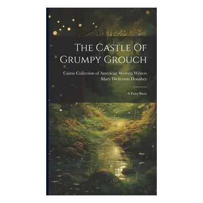 "The Castle Of Grumpy Grouch: A Fairy Story" - "" ("Donahey Mary Dickerson")