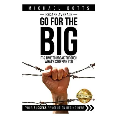 "Escape Average, Go for the Big: It's Time to Break Through What's Stopping You" - "" ("Botts Mi