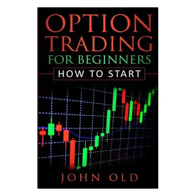 "Option Trading for Beginners: How to Start" - "" ("Old John")