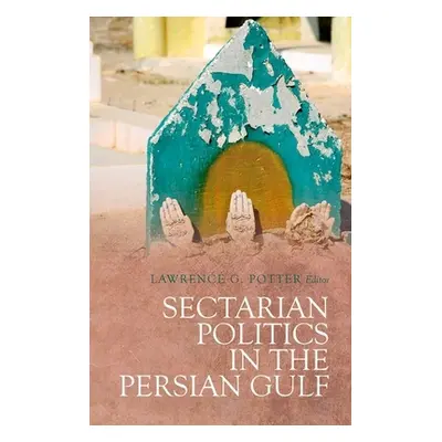 "Sectarian Politics in the Persian Gulf" - "" ("Potter Lawrence G.")