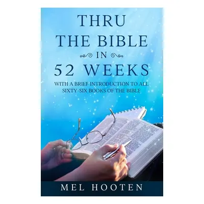 "Thru the Bible in 52 Weeks: With a Brief Introduction to all Sixty-Six Books of the Bible" - ""