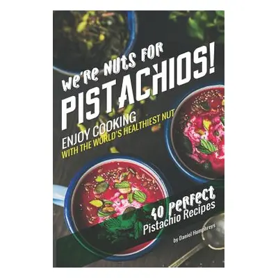 "We're Nuts for Pistachios!: Enjoy Cooking with the World's Healthiest Nut - 40 Perfect Pistachi