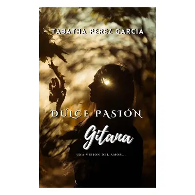 "Dulce Pasion Gitana: Una Visin del Amor" - "" ("Prez Garca Tabatha")