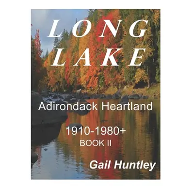 "Long Lake, Adirondack Heartland: 1910-1980+ Book II" - "" ("Huntley Gail")