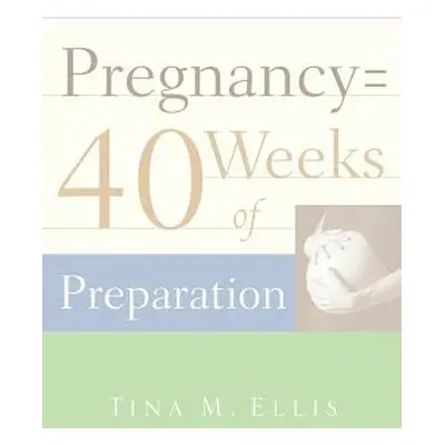 "Pregnancy = 40 Weeks of Preparation" - "" ("Ellis Tina M.")