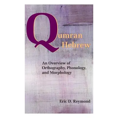 "Qumran Hebrew: An Overview of Orthography, Phonology, and Morphology" - "" ("Reymond Eric D.")