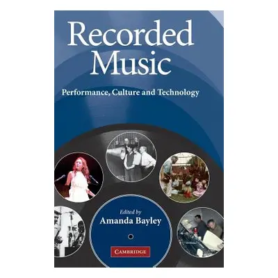 "Recorded Music: Performance, Culture and Technology" - "" ("Bayley Amanda")