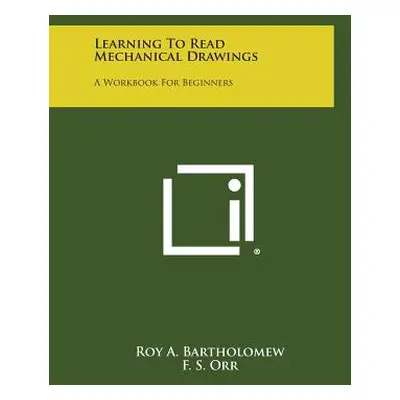 "Learning to Read Mechanical Drawings: A Workbook for Beginners" - "" ("Bartholomew Roy a.")