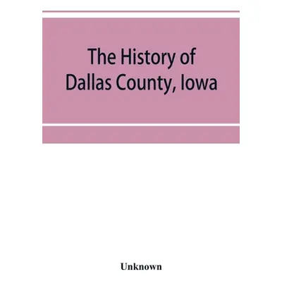 "The History of Dallas County, Iowa, containing a history of the county, its cities, towns, &c. 