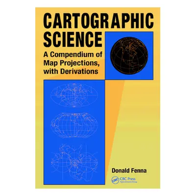 "Cartographic Science: A Compendium of Map Projections, with Derivations" - "" ("Fenna Donald")