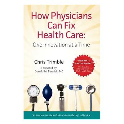 "How Physicians Can Fix Health Care" - "" ("Trimble Chris")