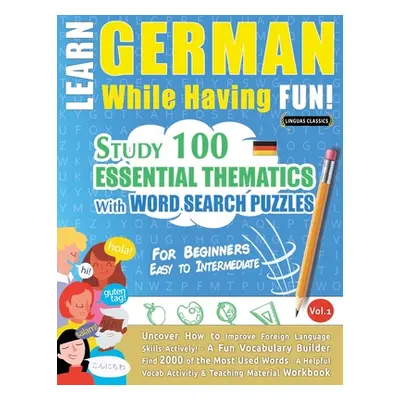 "Learn German While Having Fun! - For Beginners: EASY TO INTERMEDIATE - STUDY 100 ESSENTIAL THEM