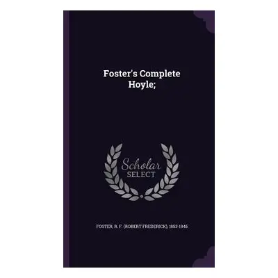 "Foster's Complete Hoyle;" - "" ("Foster R. F. (Robert Frederick) 1853-1")