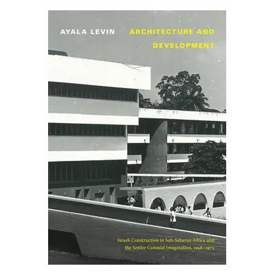 "Architecture and Development: Israeli Construction in Sub-Saharan Africa and the Settler Coloni