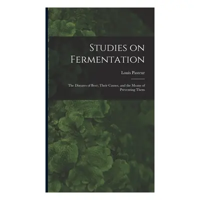 "Studies on Fermentation: The Diseases of Beer, Their Causes, and the Means of Preventing Them" 