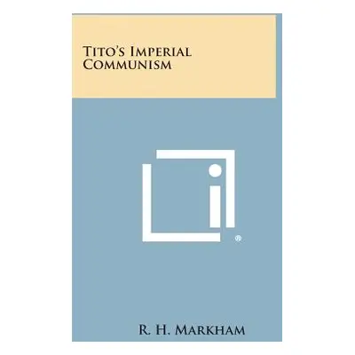 "Tito's Imperial Communism" - "" ("Markham R. H.")